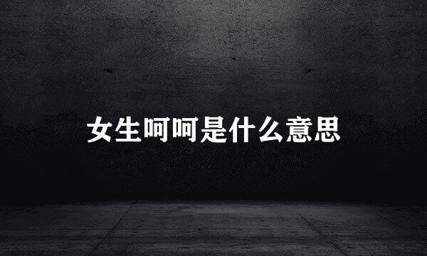 女生呵呵是什么意思