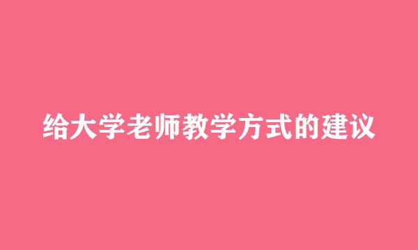 给大学老师教学方式的建议