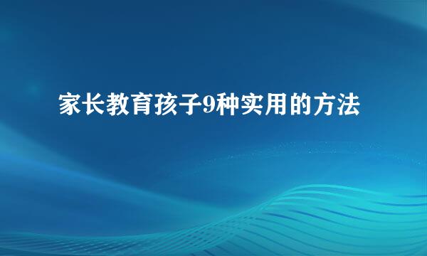 家长教育孩子9种实用的方法