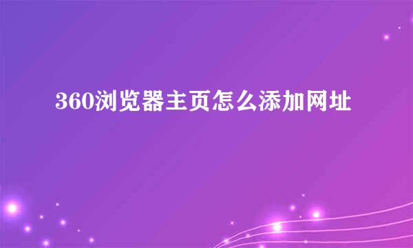 360浏览器主页怎么添加网址