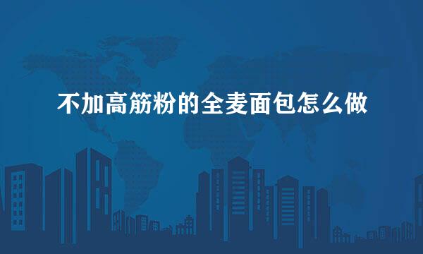 不加高筋粉的全麦面包怎么做