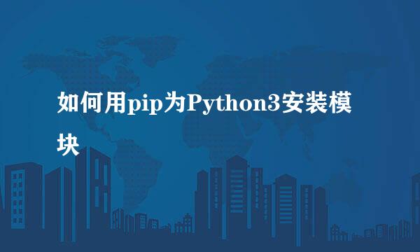 如何用pip为Python3安装模块