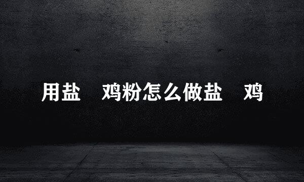 用盐焗鸡粉怎么做盐焗鸡