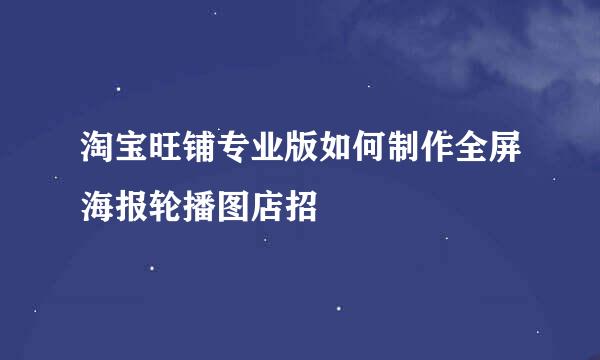 淘宝旺铺专业版如何制作全屏海报轮播图店招