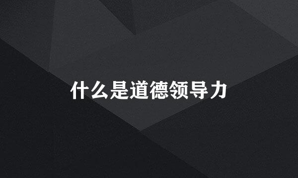 什么是道德领导力