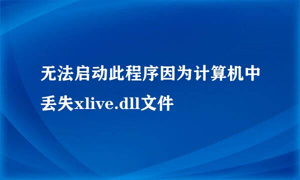 无法启动此程序因为计算机中丢失xlive.dll文件