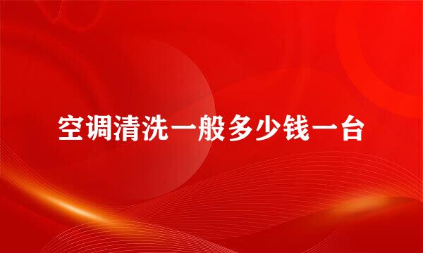 空调清洗一般多少钱一台