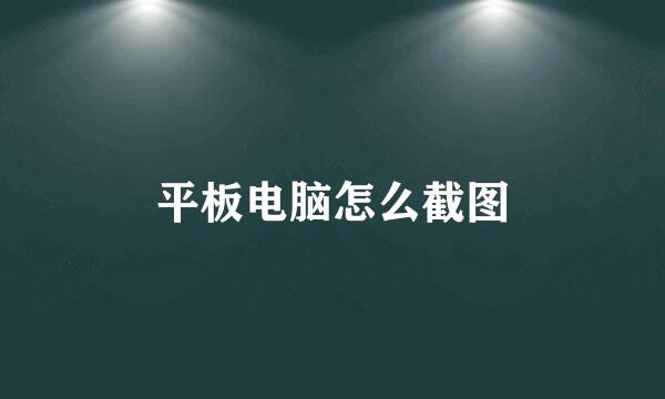 平板电脑怎么截图