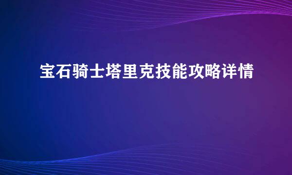 宝石骑士塔里克技能攻略详情