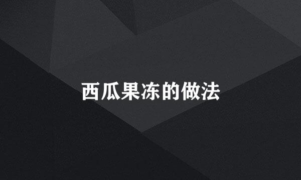 西瓜果冻的做法