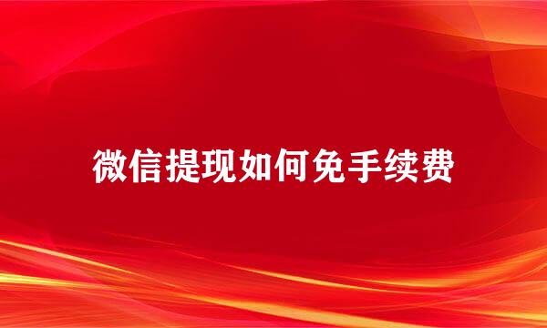 微信提现如何免手续费