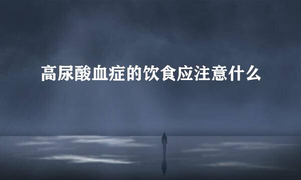 高尿酸血症的饮食应注意什么