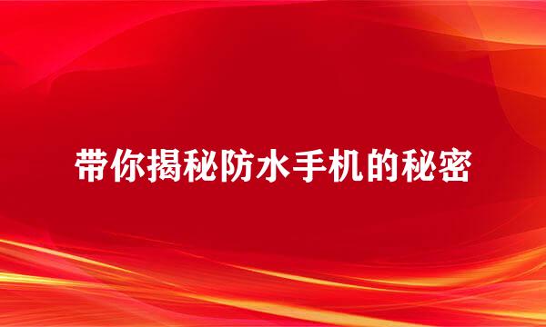 带你揭秘防水手机的秘密