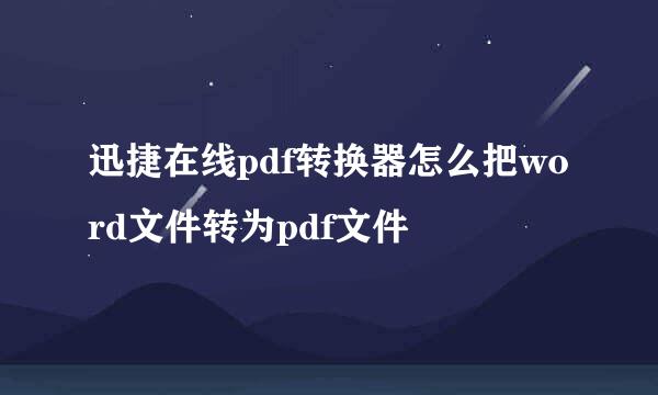 迅捷在线pdf转换器怎么把word文件转为pdf文件