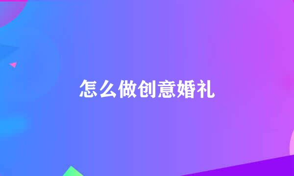 怎么做创意婚礼