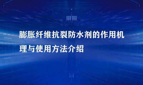 膨胀纤维抗裂防水剂的作用机理与使用方法介绍