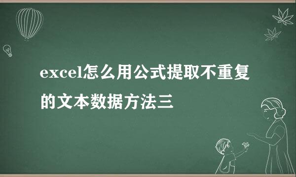 excel怎么用公式提取不重复的文本数据方法三