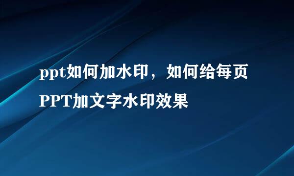ppt如何加水印，如何给每页PPT加文字水印效果