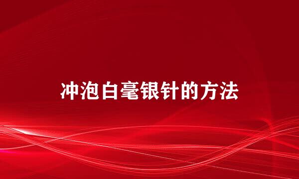 冲泡白毫银针的方法