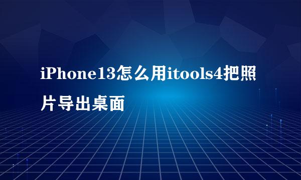 iPhone13怎么用itools4把照片导出桌面