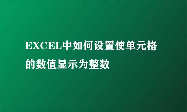 EXCEL中如何设置使单元格的数值显示为整数