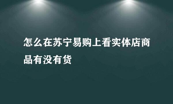 怎么在苏宁易购上看实体店商品有没有货