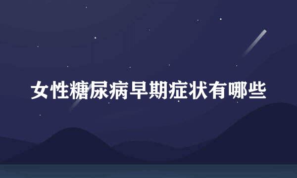 女性糖尿病早期症状有哪些