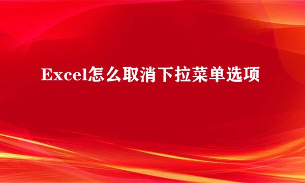 Excel怎么取消下拉菜单选项