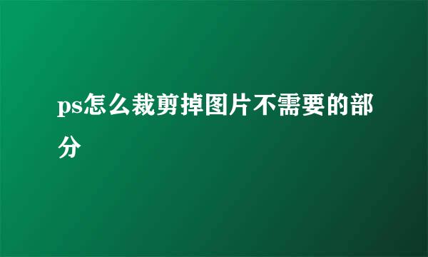 ps怎么裁剪掉图片不需要的部分