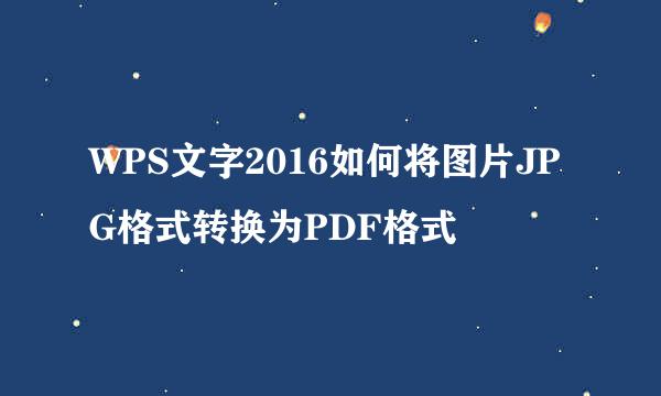 WPS文字2016如何将图片JPG格式转换为PDF格式