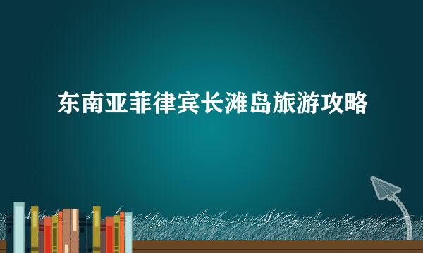 东南亚菲律宾长滩岛旅游攻略