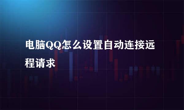 电脑QQ怎么设置自动连接远程请求