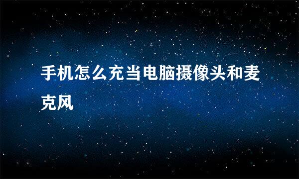 手机怎么充当电脑摄像头和麦克风