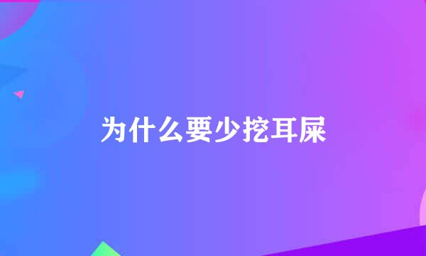 为什么要少挖耳屎