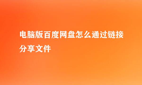 电脑版百度网盘怎么通过链接分享文件