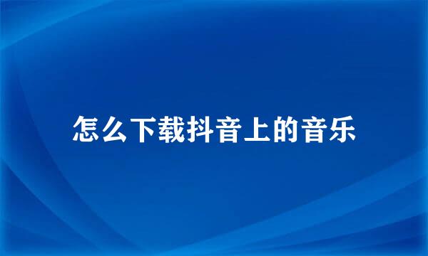怎么下载抖音上的音乐