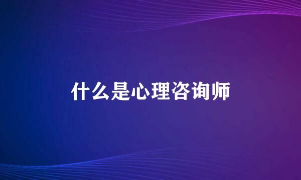 什么是心理咨询师