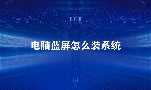 电脑蓝屏怎么装系统