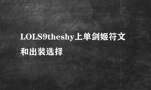 LOLS9theshy上单剑姬符文和出装选择