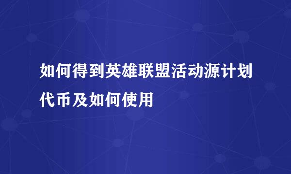 如何得到英雄联盟活动源计划代币及如何使用