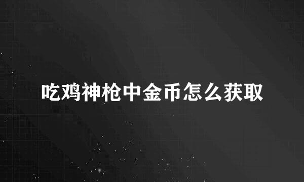 吃鸡神枪中金币怎么获取
