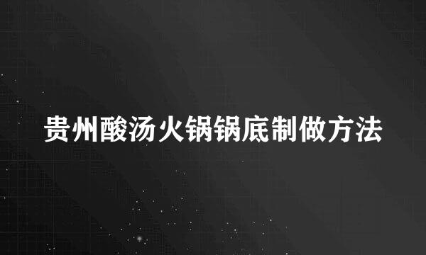 贵州酸汤火锅锅底制做方法
