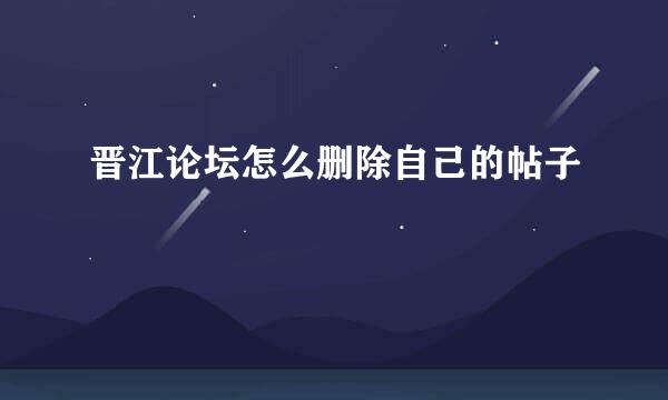 晋江论坛怎么删除自己的帖子