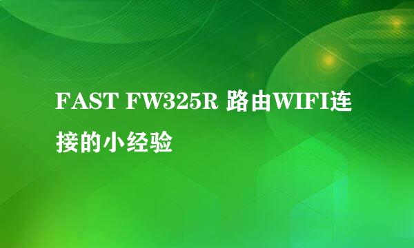 FAST FW325R 路由WIFI连接的小经验