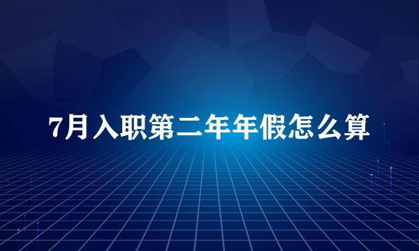 7月入职第二年年假怎么算