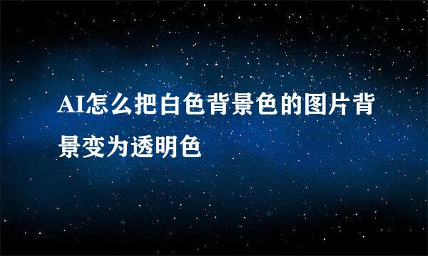 AI怎么把白色背景色的图片背景变为透明色