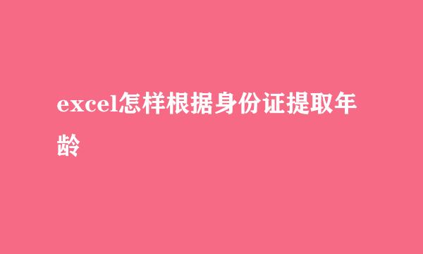 excel怎样根据身份证提取年龄