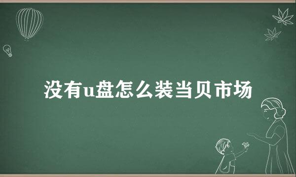 没有u盘怎么装当贝市场