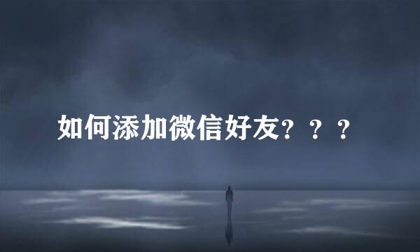 如何添加微信好友？？？