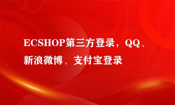 ECSHOP第三方登录，QQ、新浪微博、支付宝登录